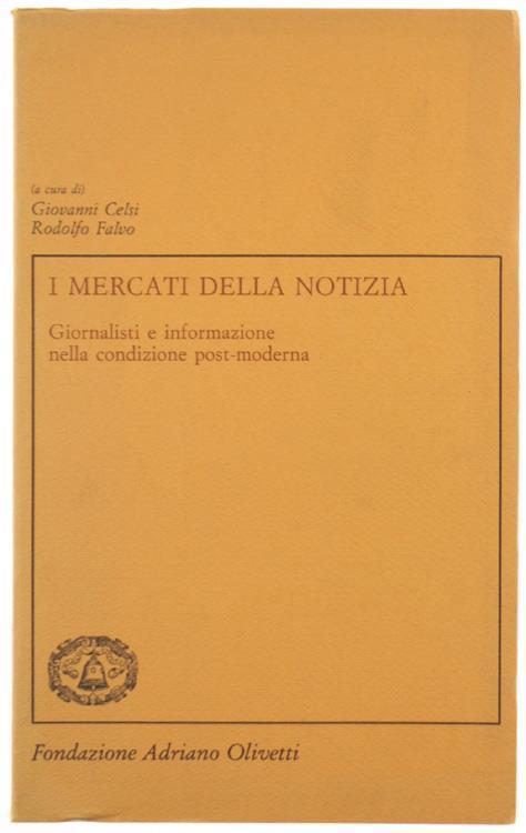 I Mercati della Notizia. Giornalisti e Informazione nella Condizione Post-Moderna - Giovanni Celsi,Rodolfo Falvo - copertina