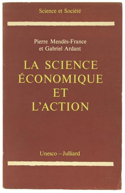 La Science Economique et l'Action - Pierre Mendés-France,Gabriel Ardant - copertina