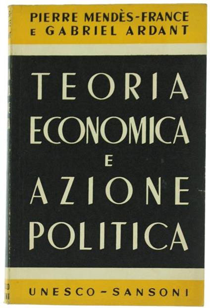 Teoria Economica e Azione Politica - Pierre Mendés-France,Gabriel Ardant - copertina
