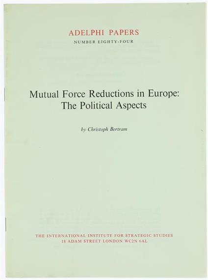 Mutual Force Reductions in Europe: the Political Aspects. Adelphi Papers No. 84 - Cristoph Bertram - copertina