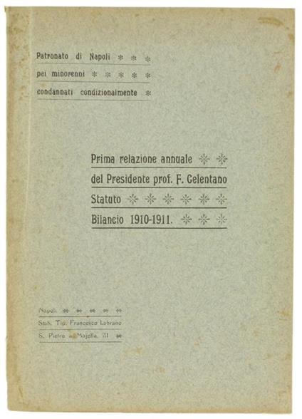 Prima Relazione Annuale del Presidente. Statuto. Bilancio 1910-1911. Patronato di Napoli Pei Minorenni Condannati Condizionalmente - Federico Celentano - copertina