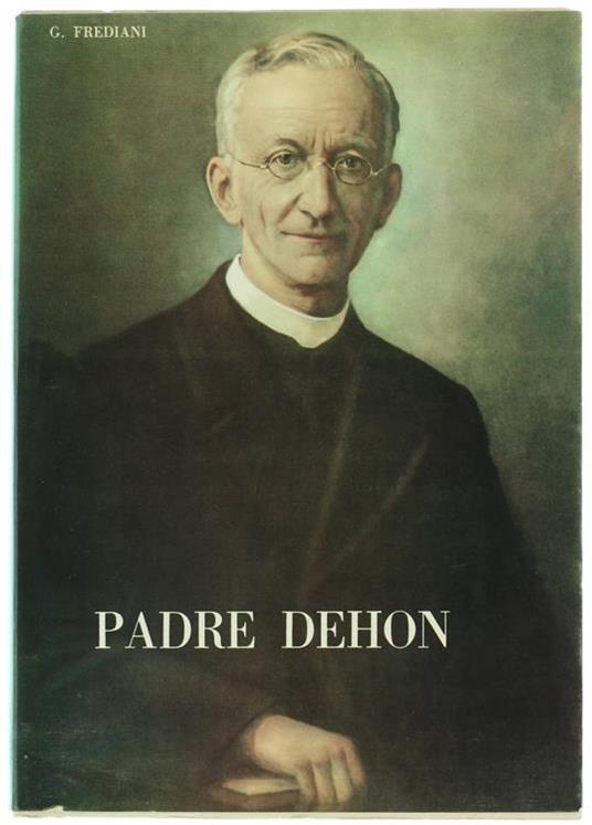 P. Leone Giovanni Dehon Fondatore dei "Sacerdoti del S.Cuore". un Apostolo dei Tempi Nuovi - Giuseppe Frediani - copertina