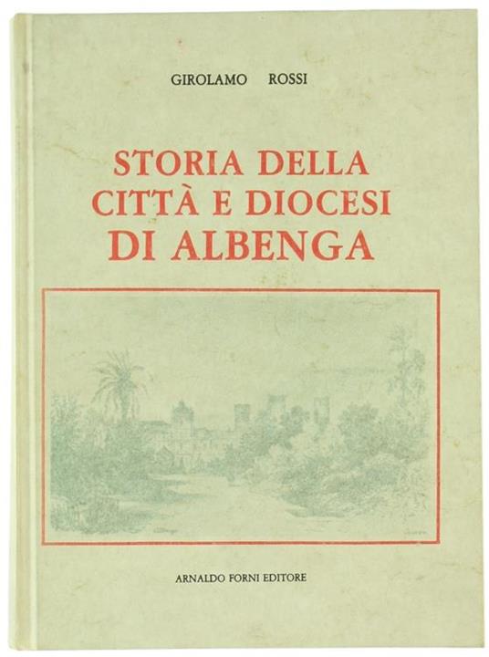 Storia della città e diocesi di Albenga (rist. anast. Albenga, 1870) - Girolamo Rossi - copertina