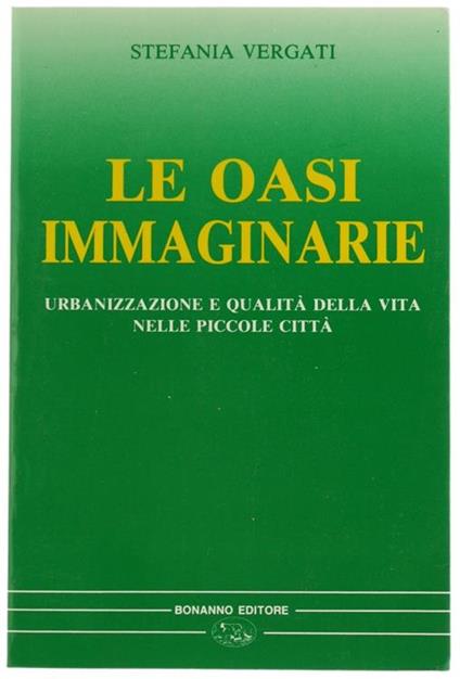 Le Oasi immaginarie. Urbanizzazione e qualità della vita nelle piccole città - Stefania Vergati - copertina