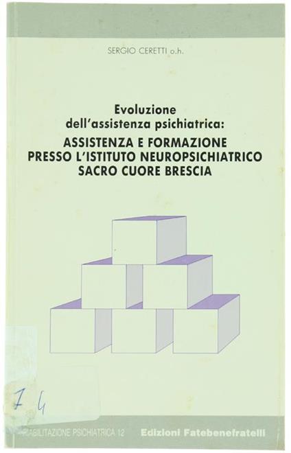 Evoluzione dell'Assistenza Psichiatrica: Assistenza e Formazione Presso l'Istituto Neuropsichiatrico Sacro Cuore di Brescia - Sergio Ceretti - copertina