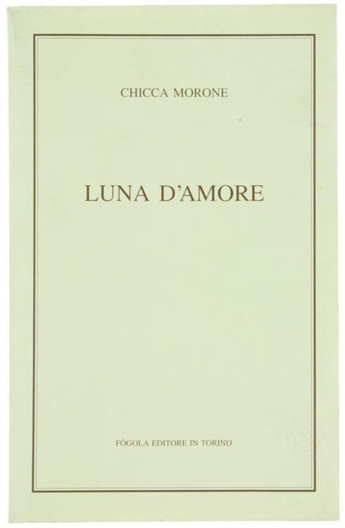 Luna d'Amore. Romanzo - Chicca Morone - copertina