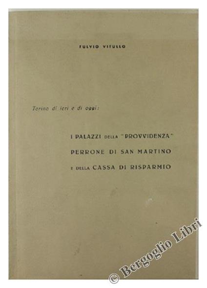 Torino di Ieri e di Oggi: i Palazzi della Provvidenza Perrone di San Martino e della Cassa di Risparmio - Fulvio Vitullo - copertina