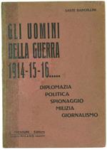 Gli Uomini della Guerra 1914 15 16... Diplomazia Politica Spionaggio Milizia Giornalismo Ecc