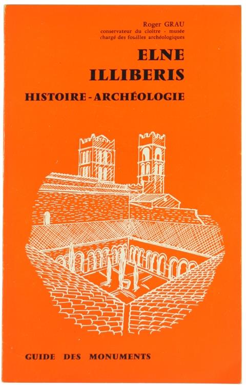 Elne Illiberis. Histoire - Archéologie. Guide des Monuments