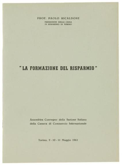 La Formazione del Risparmio. Assemblea Convegno della Sezione Italiana della Camera di Commercio Internazionale. Torino 9-10-11 Maggio 1961 - Paolo Ricaldone - copertina
