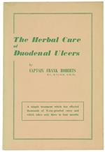 The Herbal Cure of Duodenal Ulcers. A Simple Treatment Which Has Effected Thousands of X-Ray-Proofed Cures and Which Takes Only Three Or Four Months