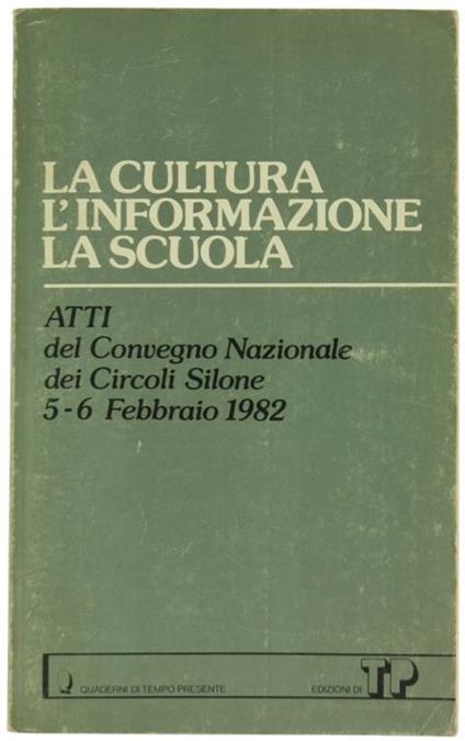 La Cultura l'Informazione la Scuola. Atti del Convegno Nazionale dei Circoli Silone. Roma 5-6 Febbraio 1982 - copertina
