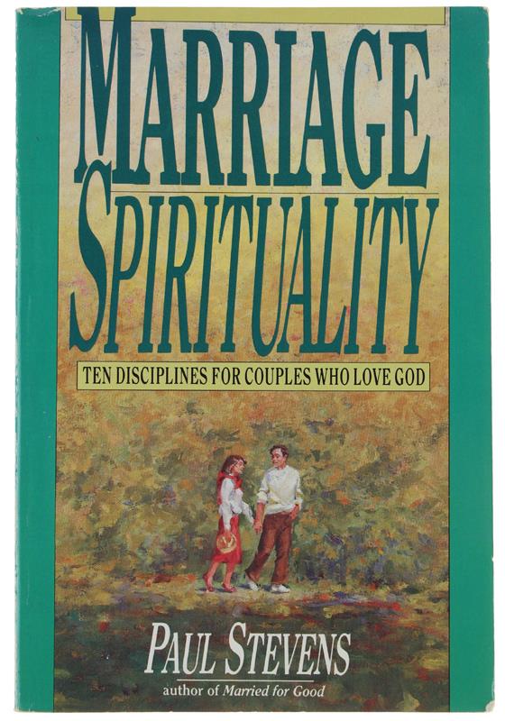 Marriage Spirituality. Ten Disciplines for Couples Who Love God