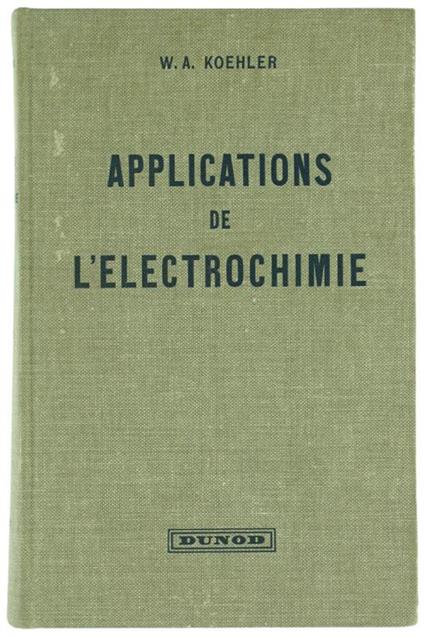 Applications de l'Electrochimie - W.A. Koehler - copertina
