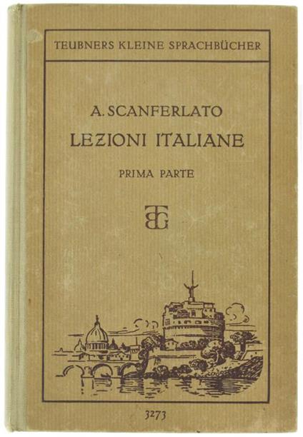 Lezioni Italiane. Prima Parte. Praktische Unleitung Zur Erlernung der Italienischen Sprache - A. Scanferlato - copertina