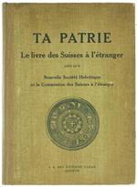 Ta Patrie. le Livre des Suisses Ál'Étranger