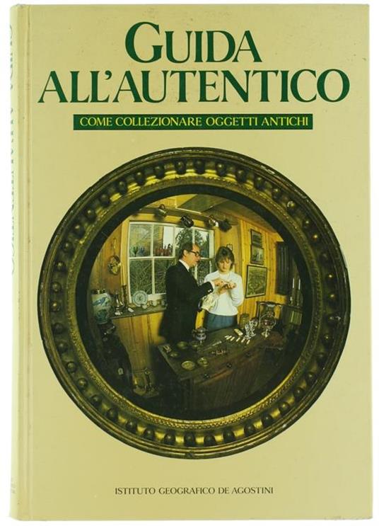 Guida all'Autentico. Come Collezionare Oggetti Antichi - John Bly - copertina