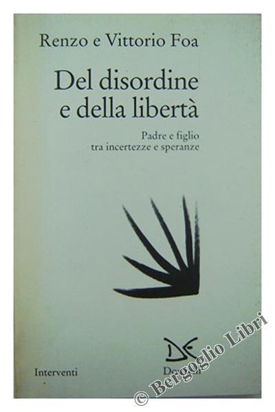 Del disordine e della libertà. Padre e figlio tra incertezze e speranze - Renzo Foa,Vittorio Foa - copertina