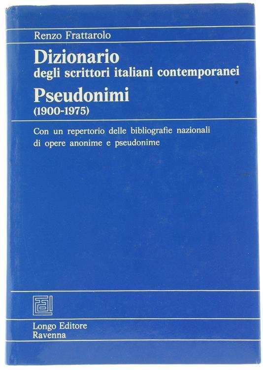Dizionario degli Scrittori Italiani Cintemporanei Pseudonimi (1900-1975). con un Repertorio delle Bibliografie Nazionali di Opere Anonime e Pseudonime - Renzo Frattarolo - copertina