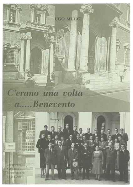 C'Erano una Volta A. Benevento. Personaggi Grandi Piccoli e Piccolissimi di una Città di Provincia con Scritti di Giovanni Barricelli Giuseppina Longo Bartolini Wanda Morabito. Parte Prima - Ugo Mucci - copertina