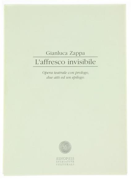 L' Affresco Invisibile. Opera Teatrale Cn Prologo, Due Atti ed un Epilogo - Gino Zappa - copertina