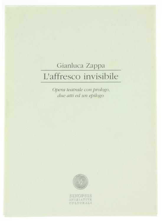 L' Affresco Invisibile. Opera Teatrale Cn Prologo, Due Atti ed un Epilogo