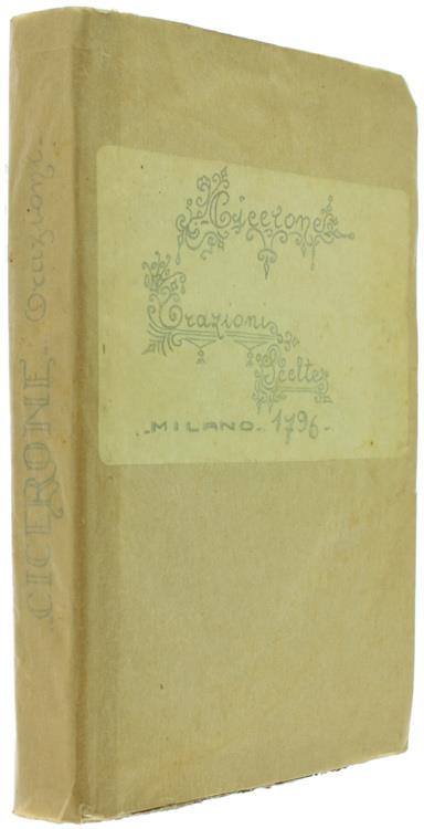 Orazioni Scelte L Senato, al Popolo, a Cesare Recate in Lingua Toscana a Riscontro del Testo Latino Corretto Secondo le Edizioni del Verburgio e dell'Oliver. con Note Cavate da Più Accreditati Commentatori ed Accresciute dal P. Giuseppe Antonio Canov
