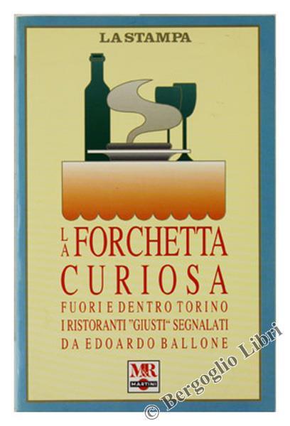 La Forchetta Curiosa. Fuori e Dentro Torino i Ristoranti Giusti - Edoardo Ballone - copertina