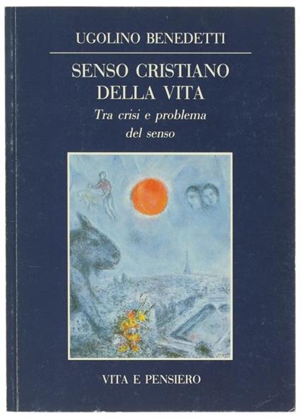 Senso Cristiano della Vita. tra Crisi e Problema del Senso - Ugolino Benedetti - copertina