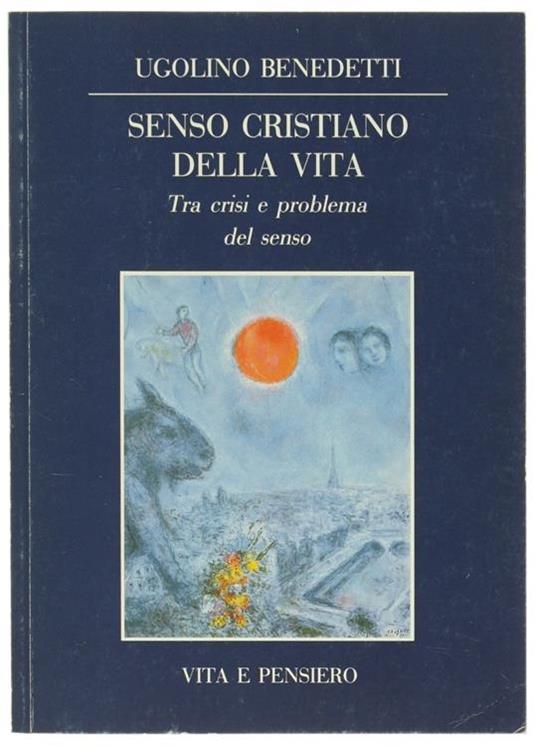Senso Cristiano della Vita. tra Crisi e Problema del Senso - Ugolino Benedetti - copertina