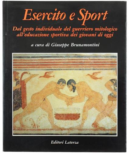 Esercito e Sport. dal Gesto Individuale del Guerriero Mitologico all'Educazione Sportiva dei Giovani di Oggi - Giuseppe Brunamontini - copertina