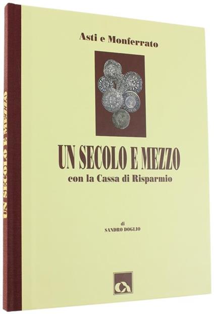 Asti e Monferrato. un Secolo e Mezzo con la Cassa di Risparmio - Sandro Doglio - copertina