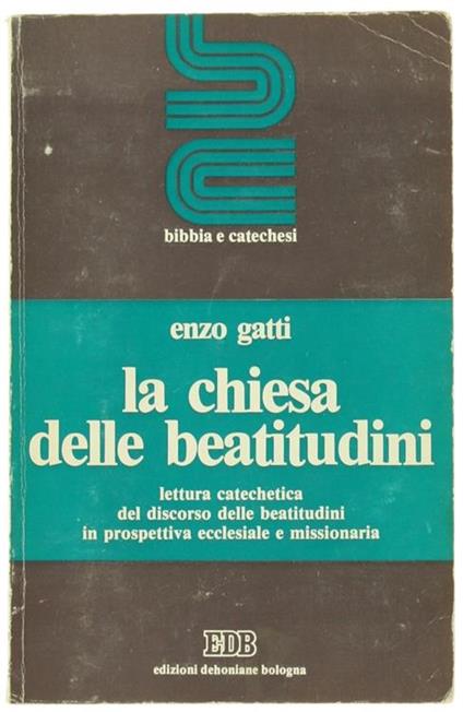 La Chiesa delle Beatitudini. Lettura Catechetica del Discorso delle Beatitudini in Prospettiva Ecclesiale e Missionaria - Enzo Gatti - copertina