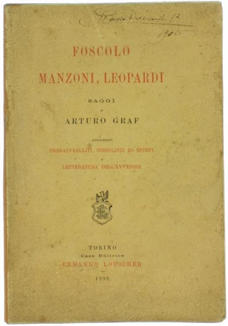 Foscolo Manzoni Leopardi. Saggi. Aggiuntovi Preraffaelliti Simbolisti ed Esteti e Letteratura dell'Avvenire - Arturo Graf - copertina