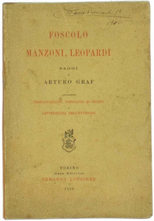 Foscolo Manzoni Leopardi. Saggi. Aggiuntovi Preraffaelliti Simbolisti ed Esteti e Letteratura dell'Avvenire - Arturo Graf - copertina