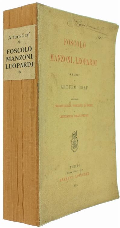 Foscolo Manzoni Leopardi. Saggi. Aggiuntovi Preraffaelliti Simbolisti ed Esteti e Letteratura dell'Avvenire - Arturo Graf - 2