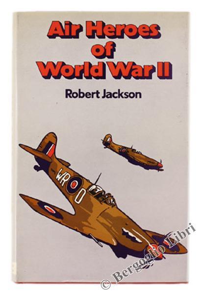 Air Heroes of World War II. Sixteen Stories of Heroism in the Air - Robert Jackson - copertina