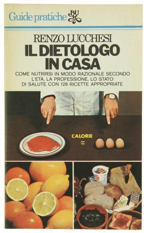 Il Dietologo in Casa. Come Nutrirsi Secondo l'Età, la Professione, lo Stato di Salute con 128 Ricette Appropriate - Renzo Lucchesi - copertina