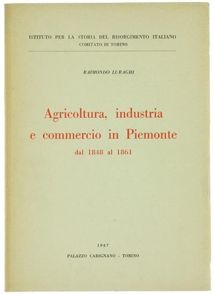 Agricoltura, Industria e Commercio in Piemonte dal 1848 Al1861 - Raimondo Luraghi - copertina