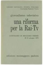 Giornalismo Televisivo. una Riforma per la Rai-Tv. Atti del Convegno di Recoaro Terme. 20-21 Giugno 1970