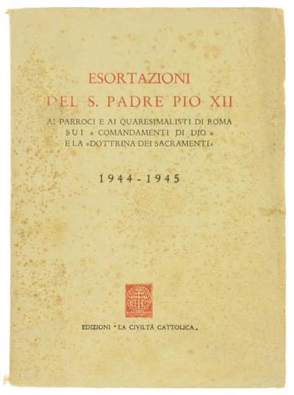 Esortazioni del S.Padre Pio XII ai Parroci e ai Quaresimalisti di Roma Sui "Comandamenti di Dio" e la "Dottrina dei Sacramenti" 1944-1945 - Pio XII - copertina
