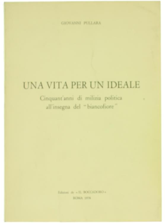 Una Vita per un Ideale. Cinquant'Anni di Milizia Politica all'Insegna del "Biancofiore"