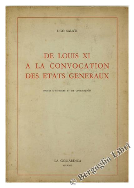 De Louis XI a la Convocation des Etats Generaux. Notes d'Histoire et de Civilisation - Ugo Salati - copertina