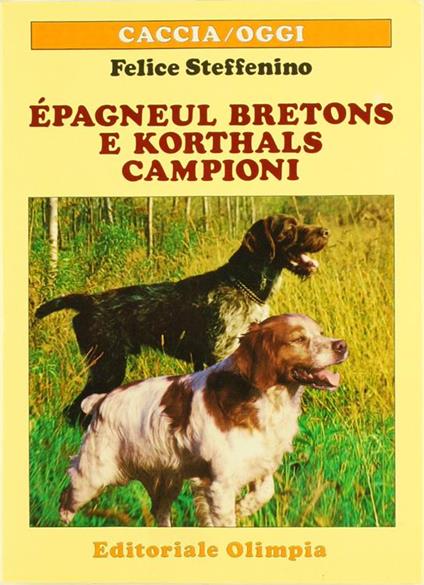 Epagneul Bretons e Korthals Campioni - Felice Steffenino - copertina