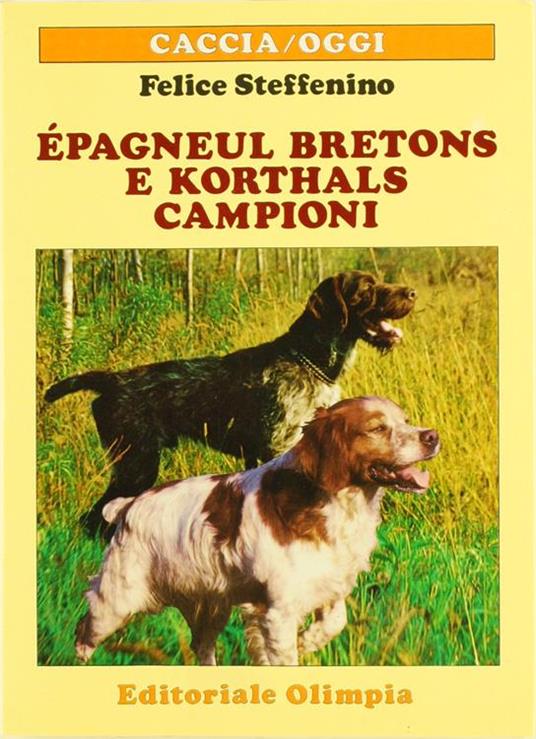 Epagneul Bretons e Korthals Campioni - Felice Steffenino - copertina