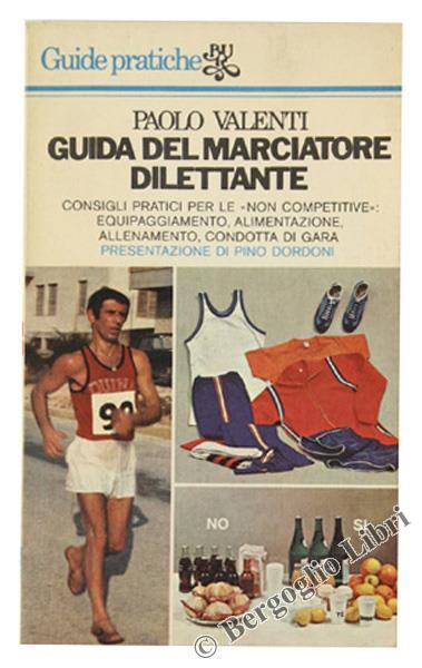 Guida del Marciatore Dilettante. Consigli Pratici per le "Non Competitive": Alimentazione, Allenamento, Equipaggiamento, Condotta di Gara - Paolo Valenti - copertina