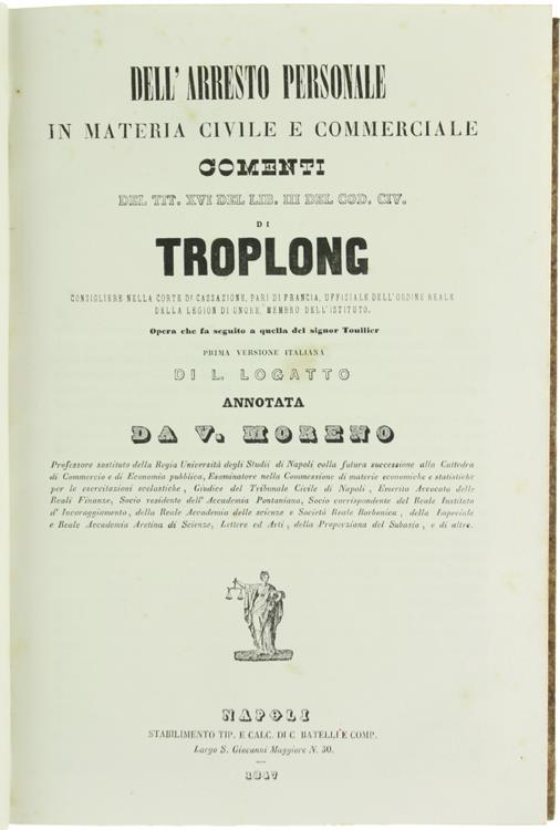 Dell'Arresto Personale in Materia Civile e Commerciale. Comenti del Tit. XVi del Lib. III del Cod. Civ. Opera che Fa Seguito a Quella del Signor Touiller. Prima Versione Italiana di L.Logatto Annotata da V.Moreno
