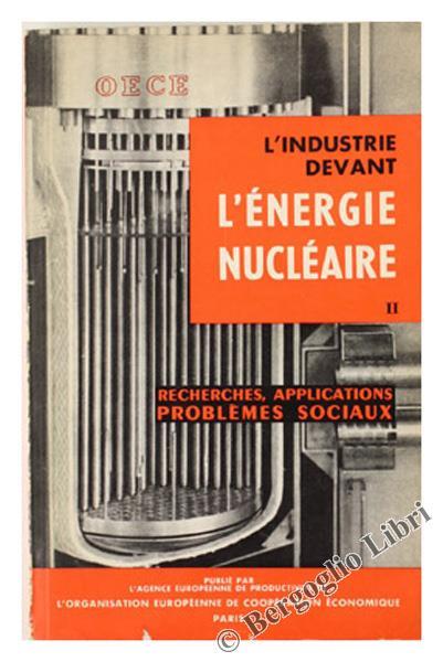 L' Industrie Devant l'Energie Nucleaire. Volume II. Recherches, Applications, Problémes Sociaux. Exposés Présentés au Cours de la DeuXIéme Conférence d'Information sur l'Energie Nucléaire Pour les Dirigeants d'Entreprises. Amsterdam, 24 au 28 Juin 1957 - copertina