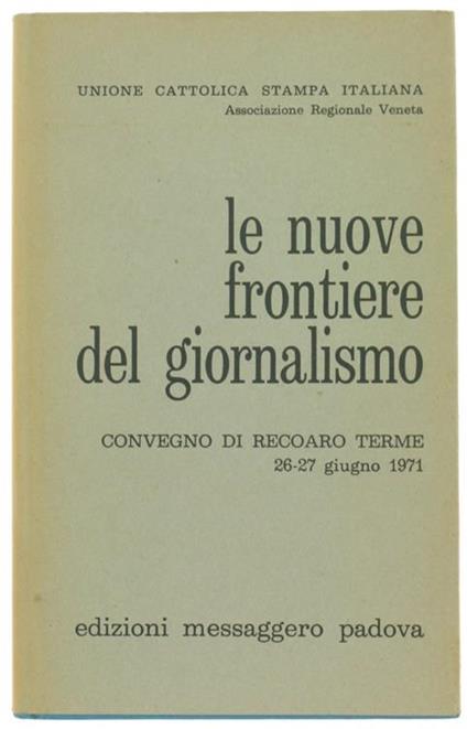 Le Nuove Frontiere del Giornalismo. Atti del Convegno di Recoaro Terme. Unione Cattolica Stampa Italiana, Associazione Regionale Veneta - copertina