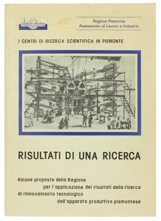 Risultati di una Ricerca. Alcune Proposte della Regione per l'Applicazione dei Risultati della Ricerca di Rinnovamento Tecnologico dell'Apparato Produttivo Piemontese